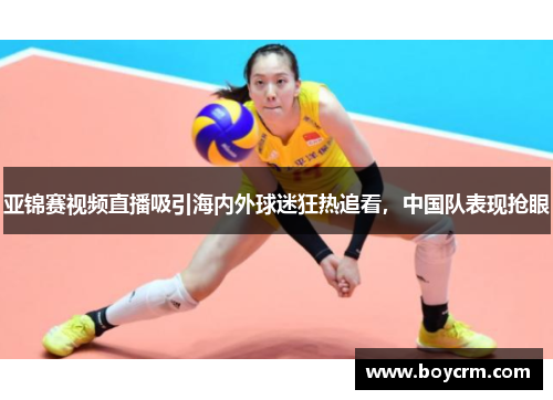 亚锦赛视频直播吸引海内外球迷狂热追看，中国队表现抢眼