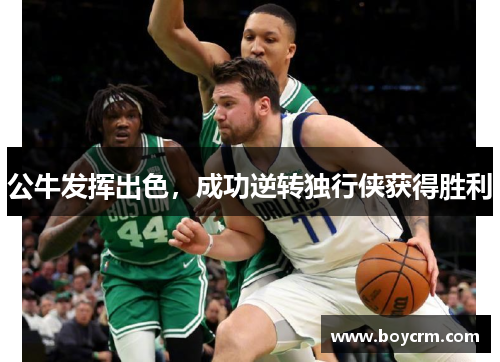 公牛发挥出色，成功逆转独行侠获得胜利