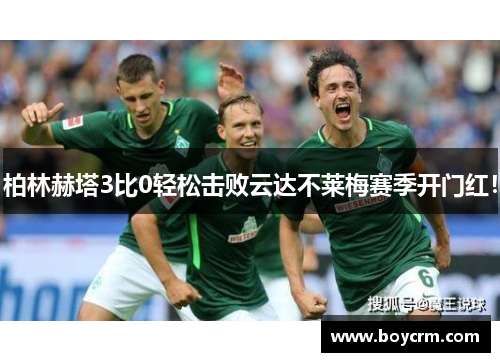 柏林赫塔3比0轻松击败云达不莱梅赛季开门红！