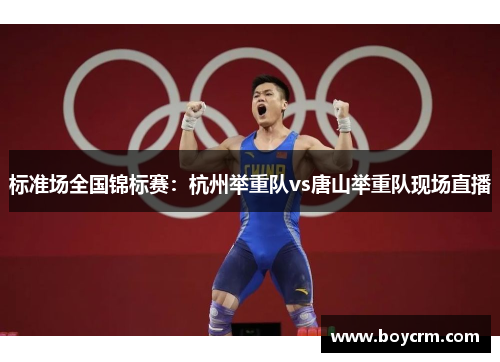 标准场全国锦标赛：杭州举重队vs唐山举重队现场直播